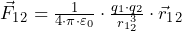 \vec F_1_2=\frac {1}{4\cdot \pi\cdot \varepsilon_0}\cdot \frac {q_1\cdot q_2}{r_1_2^3}\cdot \vec r_1_2