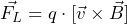 \vec{F_L} = q\cdot [\vec{v}\times \vec{B}]